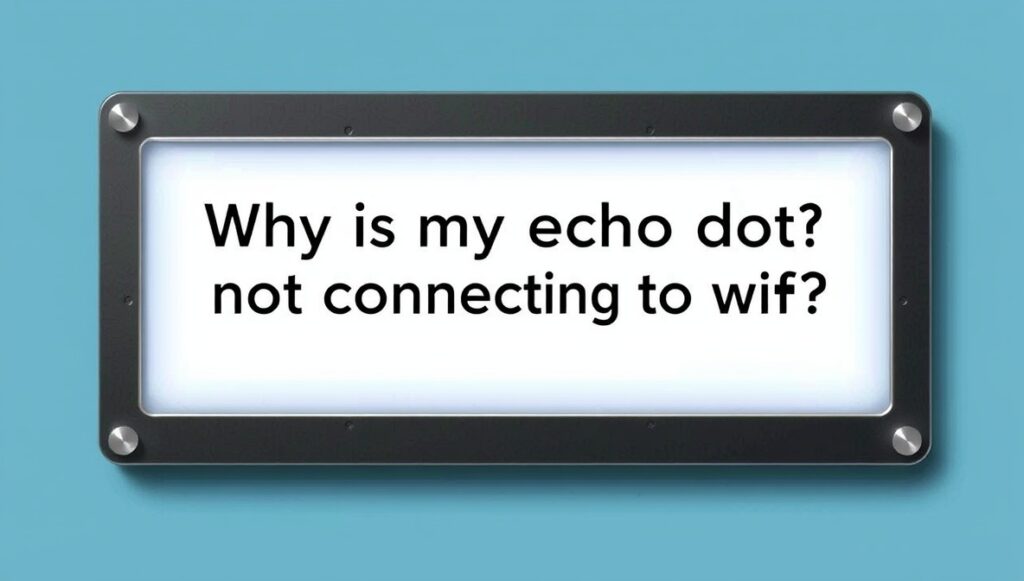 why is my echo dot not connecting to wifi