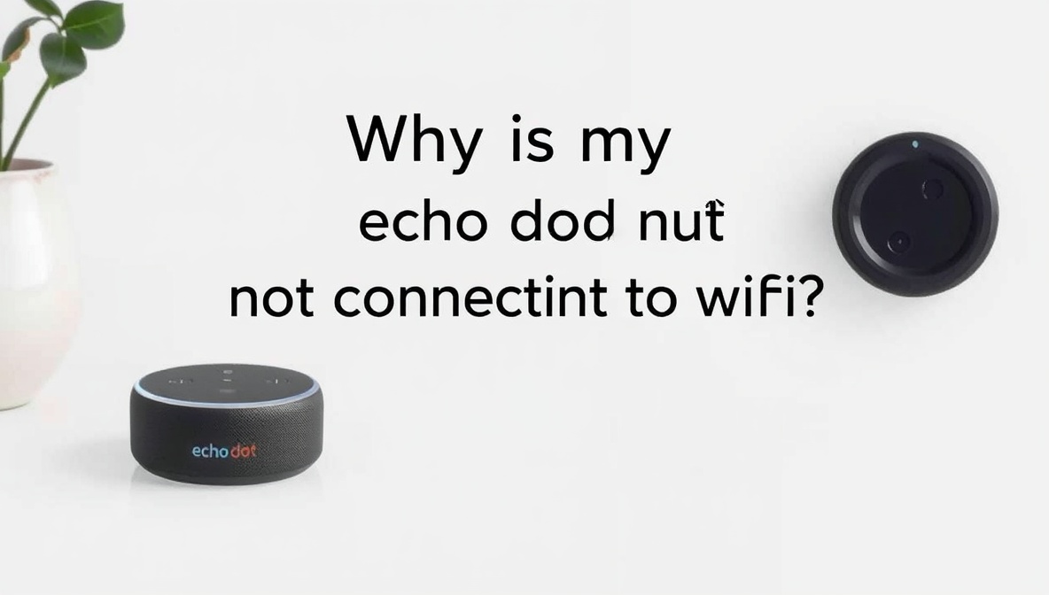 Why Is My Echo Dot Not Connecting to WiFi? Complete Fix Guide - SmartAiHome